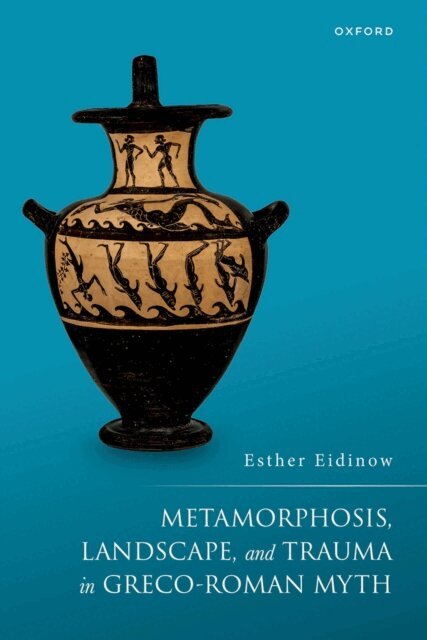 Esther Eidinow - Metamorphosis, Landscape, and Trauma in Greco-Roman Myth, E-bok