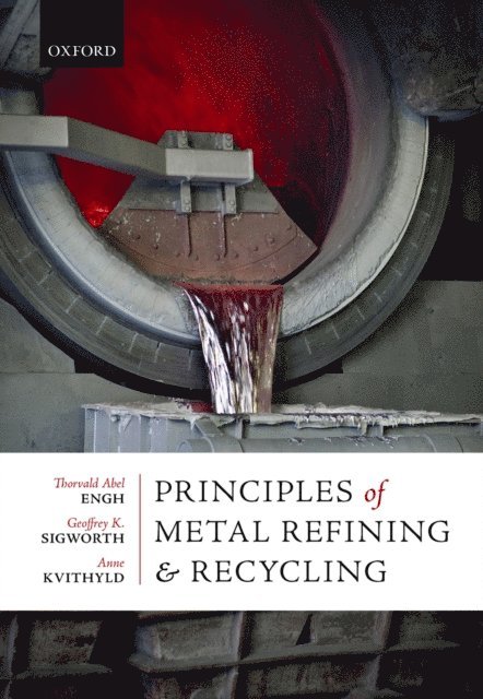 Anne Kvithyld, Geoffrey K. Sigworth, Thorvald Abel Engh - Principles of Metal Refining and Recycling, E-bok