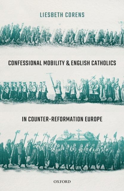 Liesbeth Corens - Confessional Mobility and English Catholics in Counter-Reformation Europe, E-bok