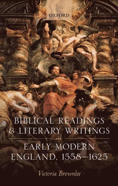 Victoria Brownlee - Biblical Readings and Literary Writings in Early Modern England, 1558-1625, E-bok