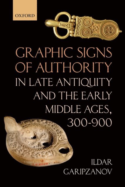 Ildar Garipzanov - Graphic Signs of Authority in Late Antiquity and the Early Middle Ages, 300-900, E-bok