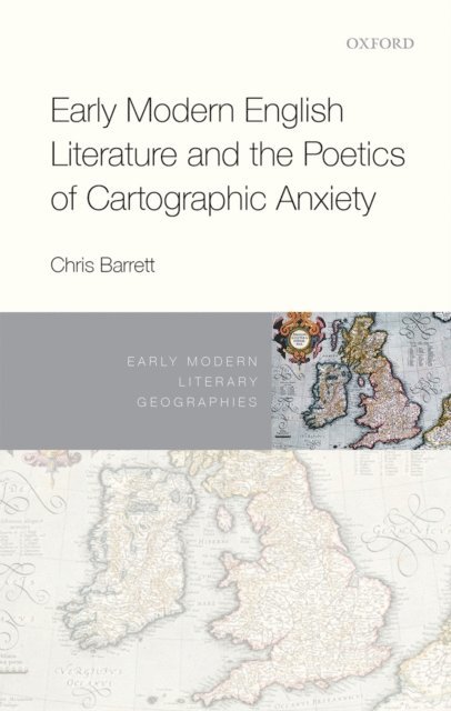 Chris Barrett - Early Modern English Literature and the Poetics of Cartographic Anxiety, E-bok
