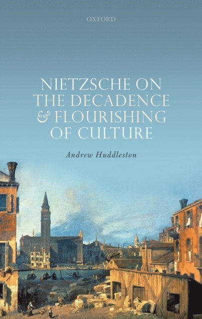 Andrew Huddleston - Nietzsche on the Decadence and Flourishing of Culture, E-bok