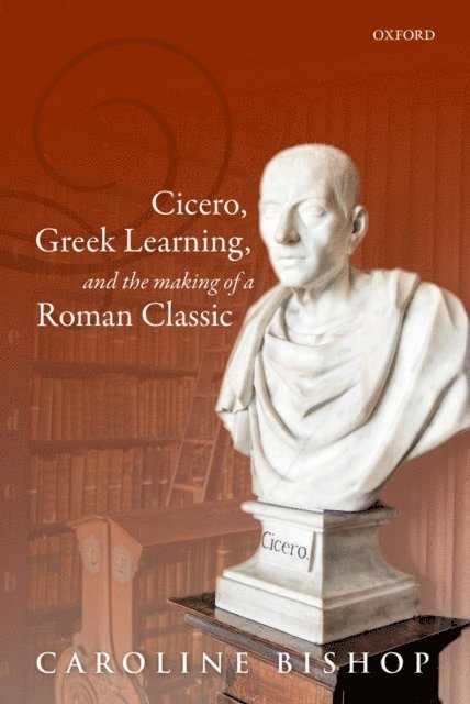 Caroline Bishop - Cicero, Greek Learning, and the Making of a Roman Classic, E-bok