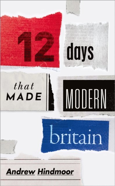 Andrew Hindmoor - Twelve Days that Made Modern Britain, E-bok