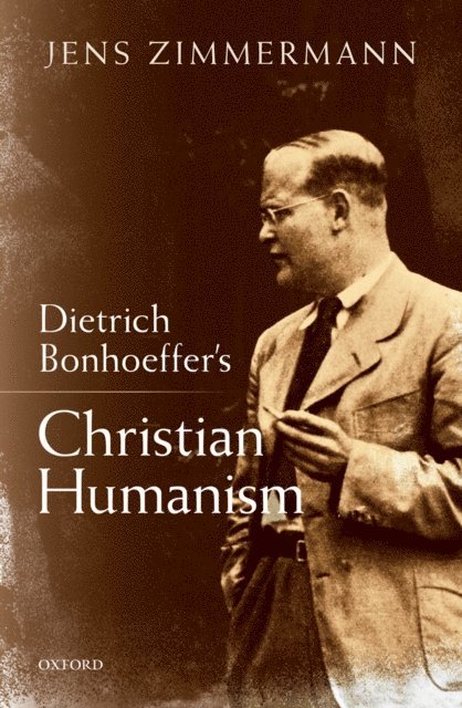 Jens Zimmermann - Dietrich Bonhoeffer's Christian Humanism, E-bok