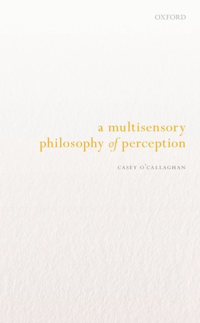 Casey O'Callaghan - Multisensory Philosophy of Perception, E-bok