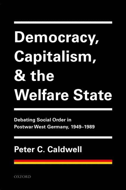 Peter C. Caldwell - Democracy, Capitalism, and the Welfare State, E-bok
