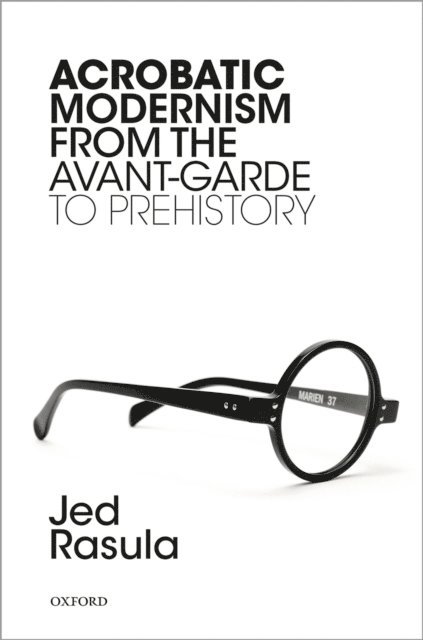 Jed Rasula - Acrobatic Modernism from the Avant-Garde to Prehistory, E-bok
