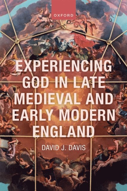 David J. Davis - Experiencing God in Late Medieval and Early Modern England, E-bok