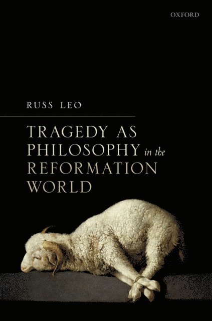Russ Leo - Tragedy as Philosophy in the Reformation World, E-bok
