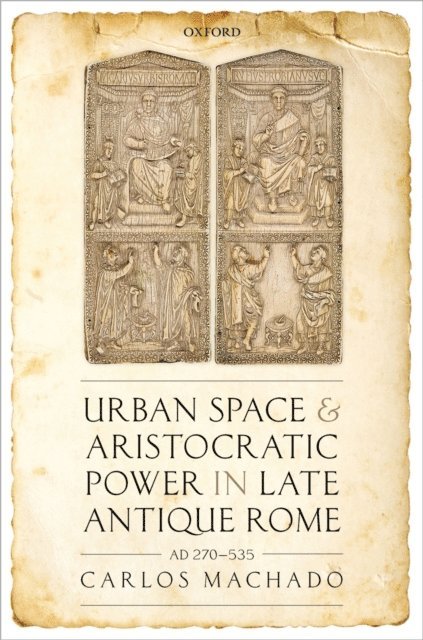 Carlos Machado - Urban Space and Aristocratic Power in Late Antique Rome, E-bok
