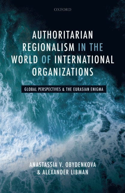 Alexander Libman, Anastassia V. Obydenkova - Authoritarian Regionalism in the World of International Organizations, E-bok