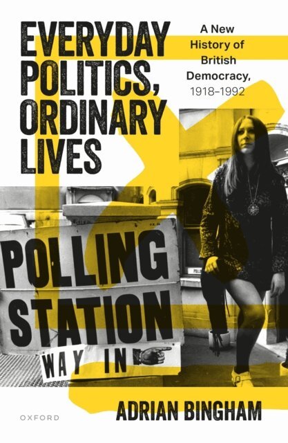 Adrian Bingham - Everyday Politics, Ordinary Lives, E-bok