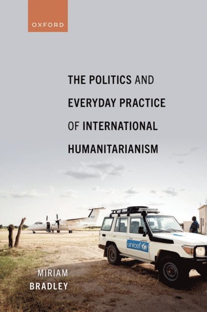Miriam Bradley - Politics and Everyday Practice of International Humanitarianism, E-bok