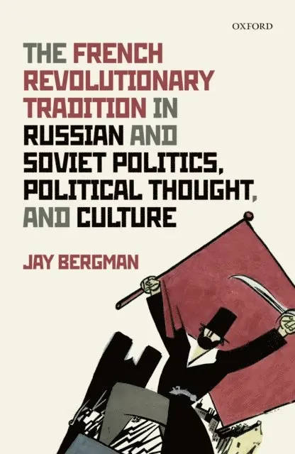 French Revolutionary Tradition in Russian and Soviet Politics, Political Thought, and Culture
