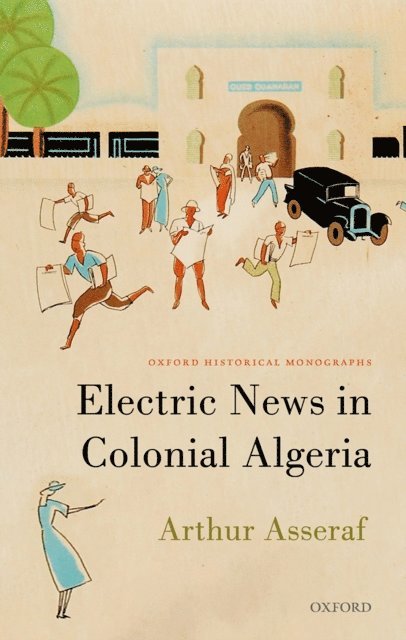 ^BArthur^R ^BAsseraf^R - Electric News in Colonial Algeria, E-bok