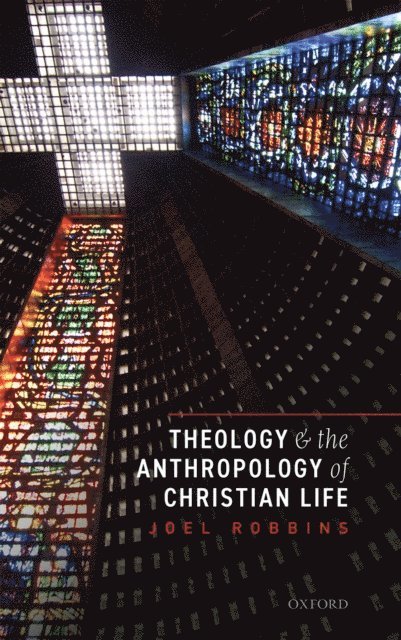 Joel Robbins - Theology and the Anthropology of Christian Life, E-bok