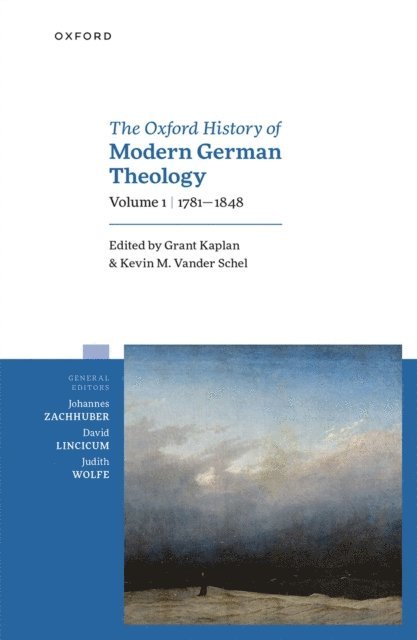 Kevin M. Vander Schel, Grant Kaplan - Oxford History of Modern German Theology, Volume 1: 1781-1848, E-bok