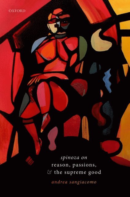 Andrea Sangiacomo - Spinoza on Reason, Passions, and the Supreme Good, E-bok