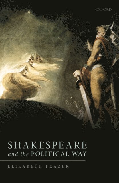 Elizabeth Frazer - Shakespeare and the Political Way, E-bok