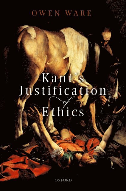 Owen Ware - Kant's Justification of Ethics, E-bok