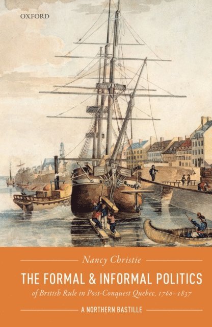 Nancy Christie - Formal and Informal Politics of British Rule In Post-Conquest Quebec, 1760-1837, E-bok