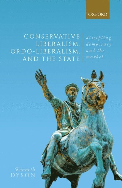 Kenneth Dyson - Conservative Liberalism, Ordo-liberalism, and the State, E-bok
