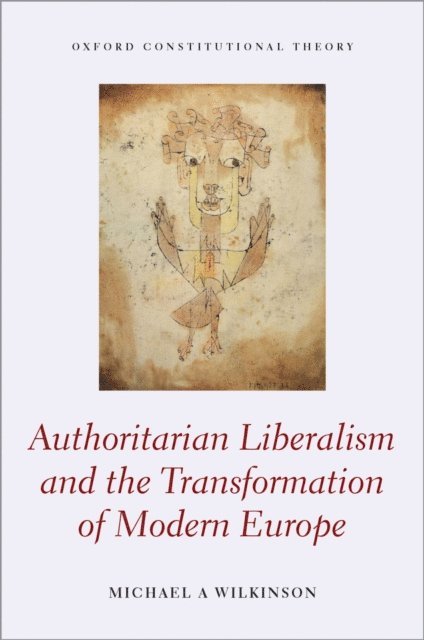 Michael A. Wilkinson - Authoritarian Liberalism and the Transformation of Modern Europe, E-bok