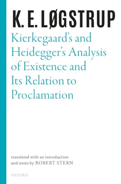 K. E. Logstrup - Kierkegaard's and Heidegger's Analysis of Existence and its Relation to Proclamation, E-bok