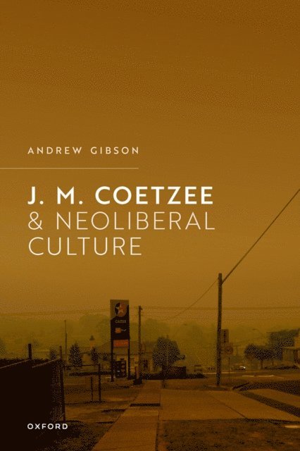 Andrew Gibson - J.M. Coetzee and Neoliberal Culture, E-bok
