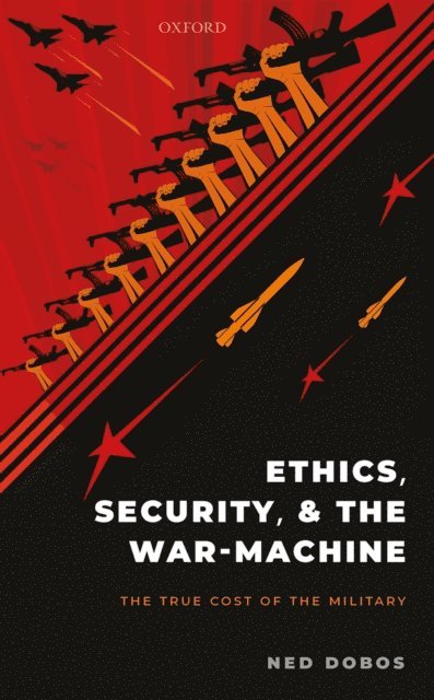Ned Dobos - Ethics, Security, and the War Machine, E-bok