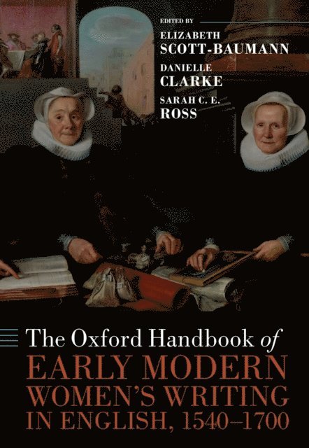 Sarah C. E. Ross, Danielle Clarke, Elizabeth Scott-Baumann - Oxford Handbook of Early Modern Women's Writing in English, 1540-1700, E-bok