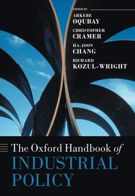 Richard Kozul-Wright, Ha-Joon Chang, Christopher Cramer, Arkebe Oqubay - Oxford Handbook of Industrial Policy, E-bok