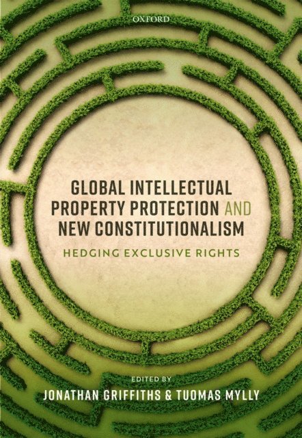 Tuomas Mylly, Jonathan Griffiths - Global Intellectual Property Protection and New Constitutionalism, E-bok