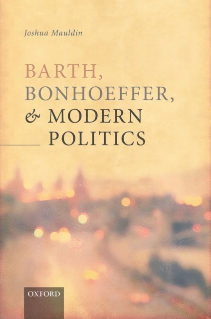 Joshua Mauldin - Barth, Bonhoeffer, and Modern Politics, E-bok