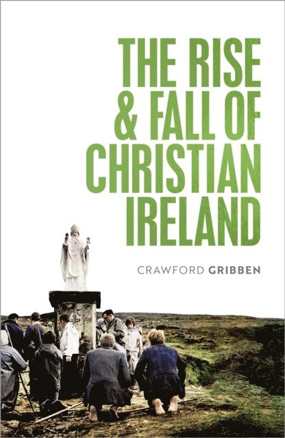 Crawford Gribben - Rise and Fall of Christian Ireland, E-bok