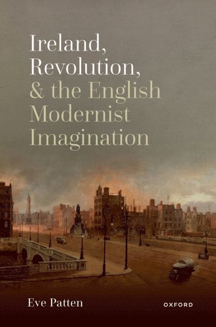 Eve Patten - Ireland, Revolution, and the English Modernist Imagination, E-bok
