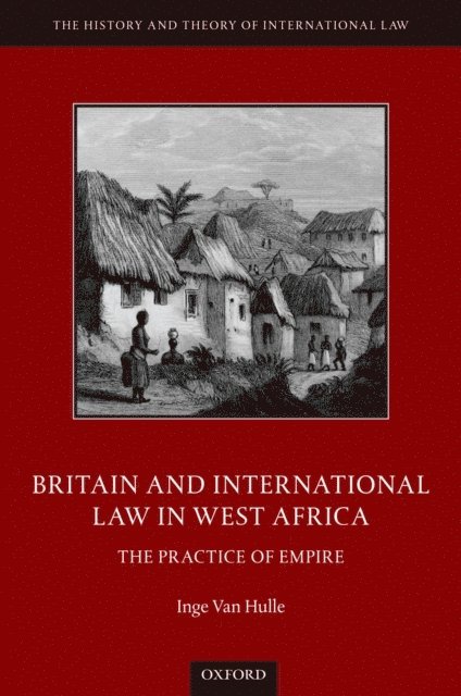 Inge Van Hulle - Britain and International Law in West Africa, E-bok
