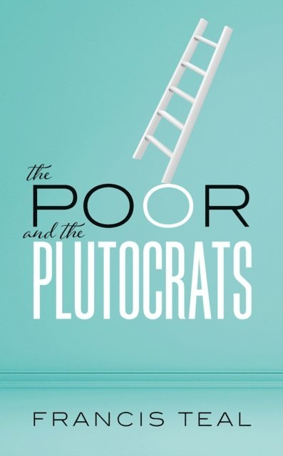 Francis Teal - Poor and the Plutocrats, E-bok
