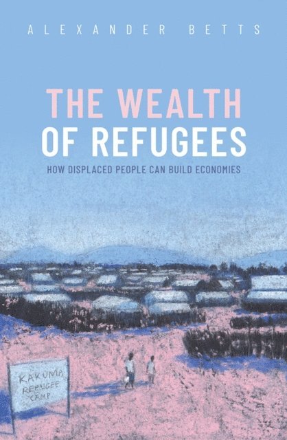 Alexander Betts - Wealth of Refugees, E-bok