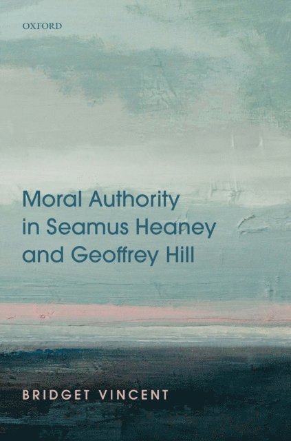 Bridget Vincent - Moral Authority in Seamus Heaney and Geoffrey Hill, E-bok