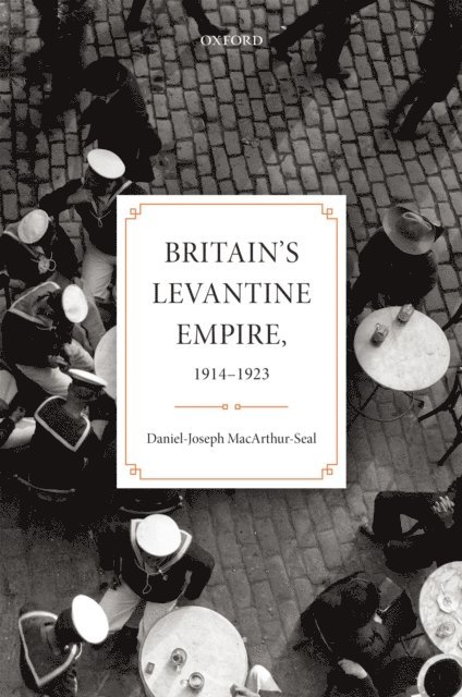 Daniel-Joseph MacArthur-Seal - Britain's Levantine Empire, 1914-1923, E-bok