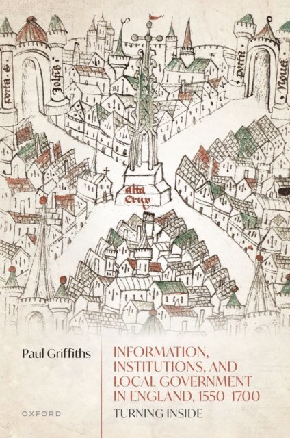 Paul Griffiths - Information, Institutions, and Local Government in England, 1550-1700, E-bok