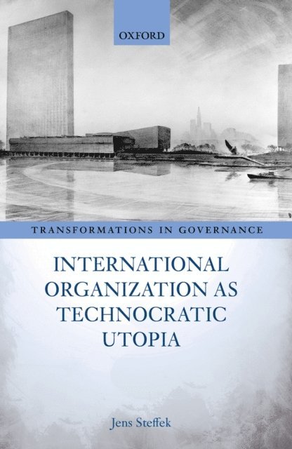 Jens Steffek - International Organization as Technocratic Utopia, E-bok