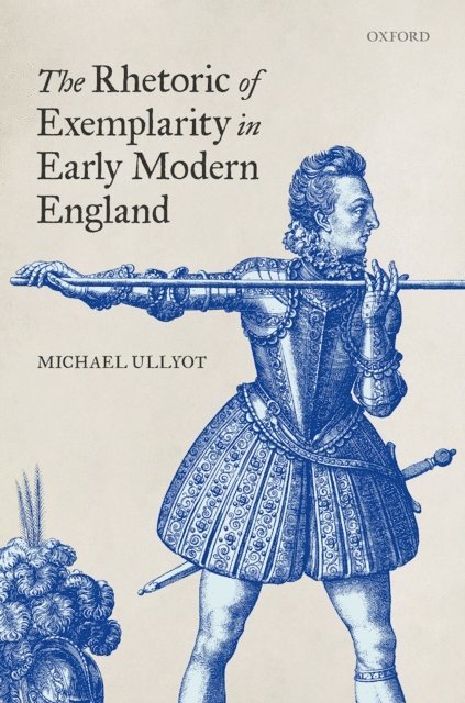 Michael Ullyot - Rhetoric of Exemplarity in Early Modern England, E-bok