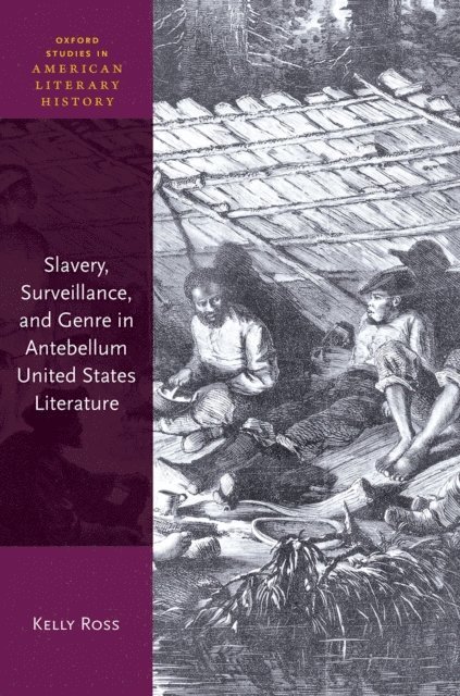 Kelly Ross - Slavery, Surveillance, and Genre in Antebellum United States Literature, E-bok