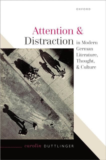 Carolin Duttlinger - Attention and Distraction in Modern German Literature, Thought, and Culture, E-bok