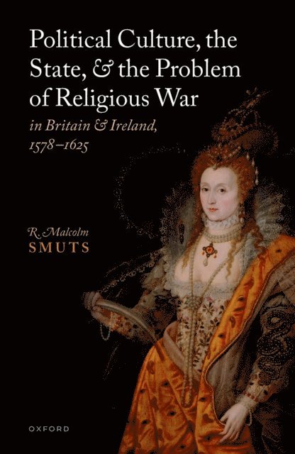 R. Malcolm Smuts - Political Culture, the State, and the Problem of Religious War in Britain and Ireland, 1578-1625, E-bok