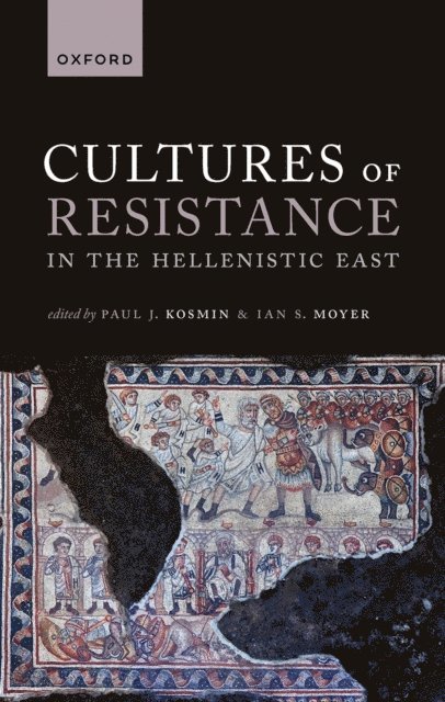 Ian S. Moyer, Paul J. Kosmin - Cultures of Resistance in the Hellenistic East, E-bok